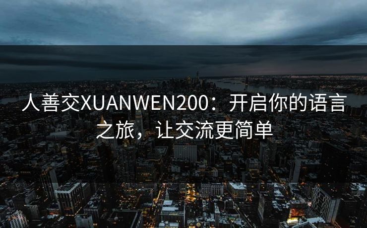 人善交XUANWEN200:开启你的语言之旅,让交流更简单 人善交XUANWEN200:开启你的语言之旅,让交流更简单